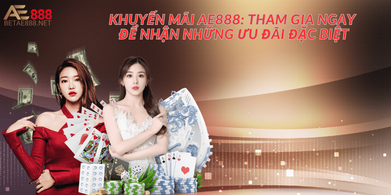 Khuyến Mãi AE888: Tham Gia Ngay Để Nhận Những Ưu Đãi  Đặc Biệt