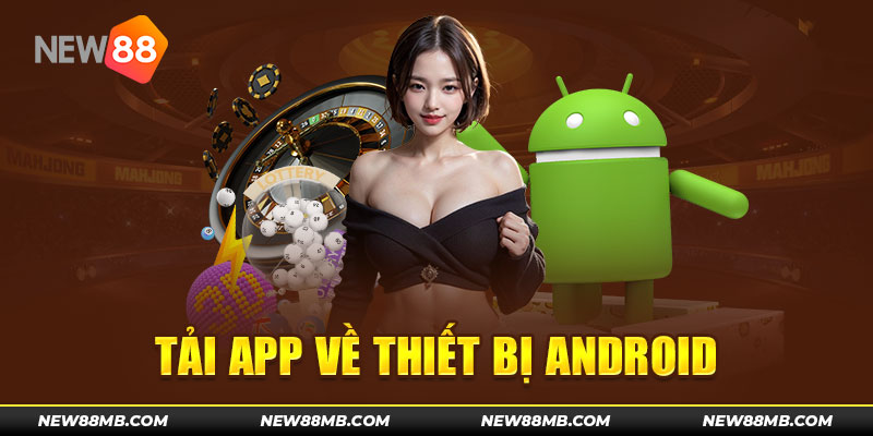 Thao tác tải app NEW88 đối với hệ điều hành Android