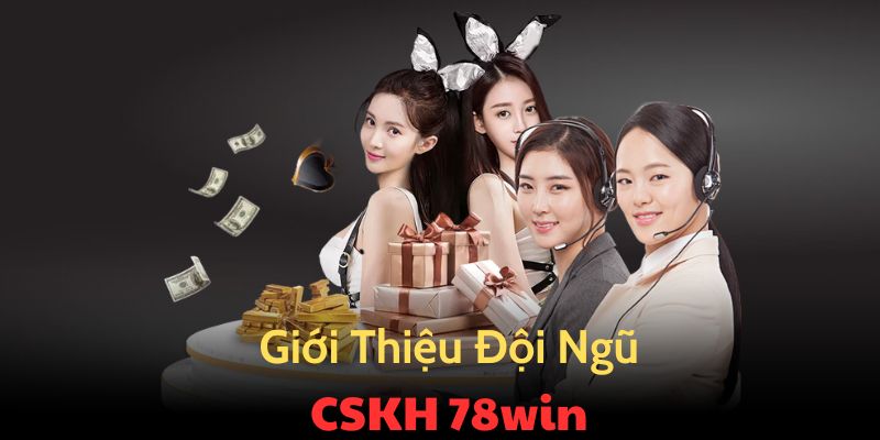 Giới thiệu đội ngũ CSKH tại nhà cái 78win