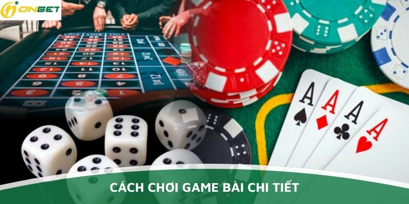 Hướng dẫn cách chơi bài chi tiết nhất