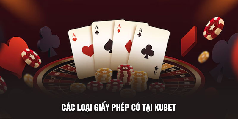 Các loại giấy phép có tại Kubet