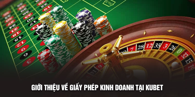 Giới thiệu về giấy phép kinh doanh tại Kubet