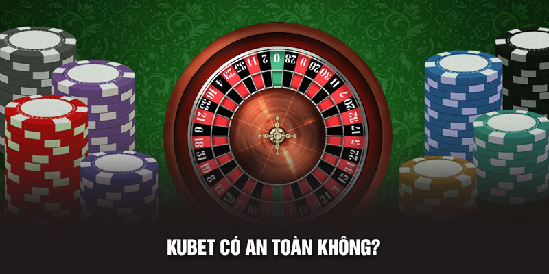 Kubet có an toàn không?