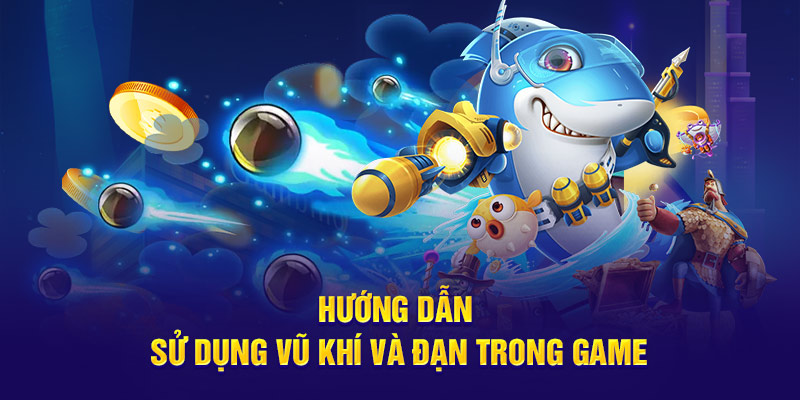 Hướng dẫn sử dụng vũ khí và đạn trong game