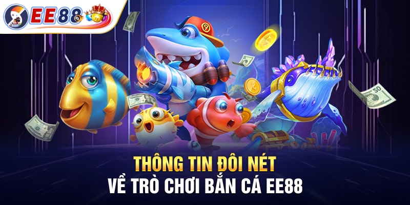 Thông tin đôi nét về trò chơi bắn cá EE88