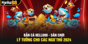 ban ca hello88 san choi ly tuong cho cac ngu thu 2024