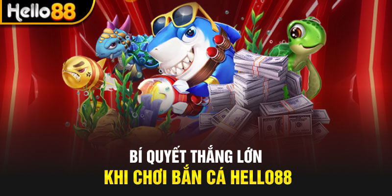 Bí quyết thắng lớn khi chơi bắn cá Hello88