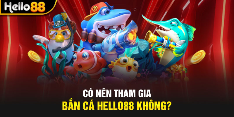 Có nên tham gia bắn cá Hello88 không?